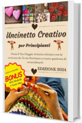 Uncinetto Creativo per Principianti: Possa il vostro viaggio artistico iniziare con la promessa di infiniti fili di possibilit&agrave; e la certezza di essere destinati a creare qualcosa di straordinario.