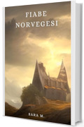 Fiabe Norvegesi: Fiabe, miti e leggende della tradizione popolare norvegese (Fiabe popolari, leggende e miti da tutto il mondo)