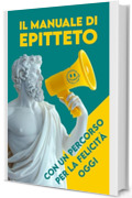 MANUALE di EPITTETO: Con un Percorso per la Felicità oggi ( Mensile e Annuale )