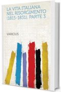 La Vita Italiana Nel Risorgimento (1815-1831), Parte 3