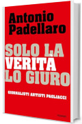 Solo la verità, lo giuro: Giornalisti Artisti Pagliacci