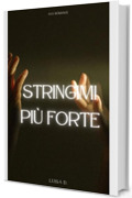 Stringimi più forte