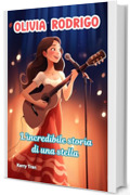 Olivia Rodrigo: L'incredibile storia di una stella: Libro biografico illustrato per bambini sulla cantautrice