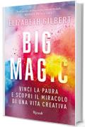 Big Magic: Vinci la paura e scopri il miracolo di una vita creativa (Rizzoli narrativa)