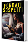 FONDATI SOSPETTI: THRILLER AD ALTA TENSIONE - Una missione clandestina per Alex Keeric e Alain Ferrato (I romanzi gialli e thriller di Rocco Luccisano)