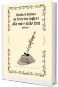 Sherlock Holmes - Un detective inglese alla Corte di Re Artù - volume 1