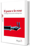 Il pane e le rose: Antologia di racconti working class