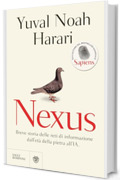 Nexus (edizione italiana): Breve storia delle reti di informazione dall'età della pietra all'IA. Dall'autore del bestseller mondiale Sapiens