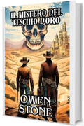 Il mistero del Teschio d'oro: Racconti brevi dal Vecchio West con Owen Stone (Racconti brevi dal vecchio selvaggio West americano Vol. 1)