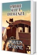 Ombre sulla diligenza: Racconti brevi dal Vecchio West con Owen Stone (Romanzo nel West Vol. 4)