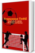 Francesco Totti: Quando il calcio diventa comicità