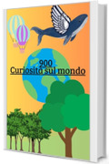 900 Curiosità sul mondo