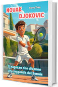 Novak Djokovic: Il ragazzo che divenne una leggenda del tennis: Libro biografico illustrato per bambini e ragazzi (Biografie di Grandi Personaggi per Bambini)