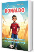 Ronaldo: Il ragazzo che divenne una leggenda del calcio: Libro biografico illustrato per bambini: Una storia di impegno e perseveranza (Biografie di Grandi Personaggi per Bambini)