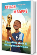Kylian Mbapp&eacute;: L'incredibile storia di un campione del calcio: Libro biografico illustrato per bambini (Biografie di Grandi Personaggi per Bambini)