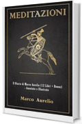 Meditazioni: Il Diario di Marco Aurelio (12 Libri + Bonus) - Annotato e Illustrato