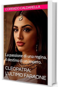 CLEOPATRA: l'ultimo faraone: La passione di una regina, il destino di un impero.