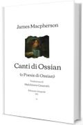 Canti di Ossian: (o Poesie di Ossian) - Traduzione di Melchiorre Cesarotti | Edizione integrale (1772)