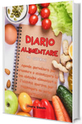 Diario Alimentare 90 Giorni: Agenda giornaliera per tracciare e ottimizzare le tue abitudini alimentari e l&rsquo;attivit&agrave; sportiva per raggiungere un corpo perfetto. (Cucina e Diete)