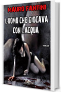 L'UOMO CHE GIOCAVA CON L'ACQUA (I CASI DI MICHAEL LONG Vol. 2)