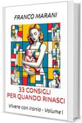 33 consigli per quando rinasci: Vivere con ironia – Volume I