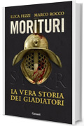 Morituri: La vera storia dei gladiatori