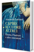 Capire il cuore altrui: Emma, Flaubert e altre ossessioni