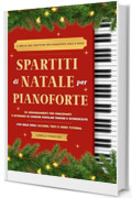 Spartiti di Natale per Pianoforte: 50 Arrangiamenti per Principianti e Intermedi di Canzoni Popolari Famose e Sconosciute. Con Sigle degli Accordi, Testi e Video Tutorial