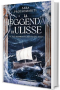 La leggenda di Ulisse. Il più furbo di tutti gli eroi