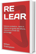 RE LEAR: Edizione scolastica - testo in italiano con guida alla lettura, riassunti e schede dei personaggi