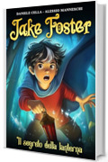 Jake Foster - Il Segreto della Lanterna: Un libro fantasy per ragazzi. Un'avventura all'insegna del coraggio della magia e dell'amicizia. Libro per bambini e ragazzi di 8, 9, 10, 11, 12, 13 e 14 anni