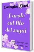 Parole sul filo dei sogni: Poesie di Consiglia Liaci  Poesie d'amore Vol.3