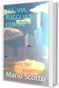 VIA, VIA, FUGGI VIA CON ME: manuale per fuggitivi espatrianti