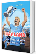 Haaland: L'incredibile storia di una stella del calcio: Libro biografico illustrato per bambini (Biografie di Grandi Personaggi per Bambini)