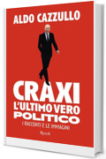 Craxi, l'ultimo vero politico: I racconti e le immagini