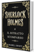 Sherlock Holmes e il ritratto scomparso (Un mistero di Sherlock Holmes Vol. 1)