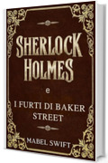 Sherlock Holmes e i furti di Baker Street (Un mistero di Sherlock Holmes Vol. 4)
