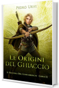 Le Origini del Ghiaccio: (Il Sentiero del Guardaboschi Vol. 11)