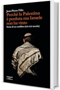 Perch&eacute; la Palestina &egrave; perduta ma Israele non ha vinto: Storia di un conflitto (XIX-XXI secolo)