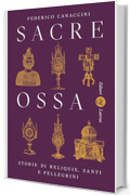 Sacre ossa: Storie di reliquie, santi e pellegrini