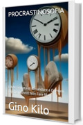 PROCRASTINOSOFIA: L'Arte Segreta di Rimandare a Domani ci&ograve; che potresti Non Fare Mai (Passioni Vol. 24)
