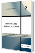 L'estetica del rumore di fondo: un'esplorazione sonora dell'ambiente acustico quotidiano e la sua influenza sulla percezione estetica (Le Inutili Scienze Vol. 2)