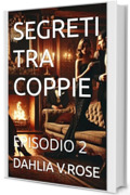 SEGRETI TRA COPPIE : EPISODIO 2