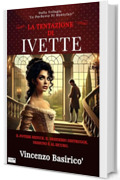 LA TENTAZIONE DI IVETTE: Il potere seduce. Il desiderio distrugge. Nessuno &egrave; al sicuro. (LA DUCHESSA DI MONTCLAIR Vol. 1)