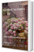 La vita &egrave; 'no teatro: rappresentazioni teatrali