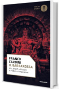 Il Barbarossa: Vita, trionfi e illusioni di Federico I imperatore