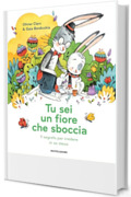 TU SEI UN FIORE CHE SBOCCIA. Il segreto per credere in se stessi