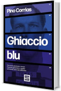 Ghiaccio blu: Una storia americana e nostra: l’assassino giustiziato e sepolto nel mondo universale della Rete