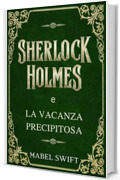 Sherlock Holmes e la vacanza precipitosa (Un mistero di Sherlock Holmes Vol. 3)