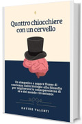 Quattro chiacchiere con un cervello: Un simpatico e sagace flusso di coscienza dalla biologia alla filosofia per migliorare la consapevolezza di s&eacute; e del modo circostante